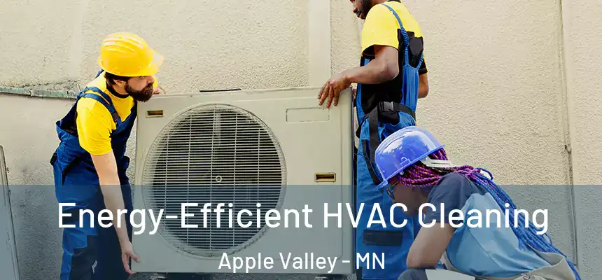  Energy-Efficient HVAC Cleaning Apple Valley - MN